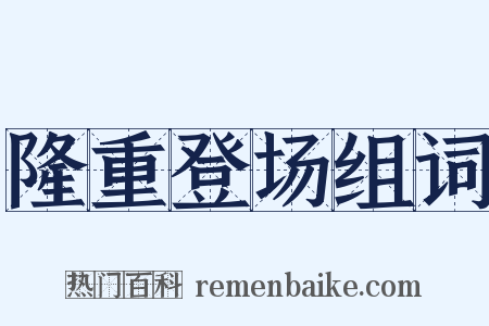 隆重登场组词是什么意思的图片